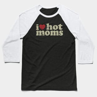 VINTAGE-  I LOVE HOT MOMS Baseball T-Shirt